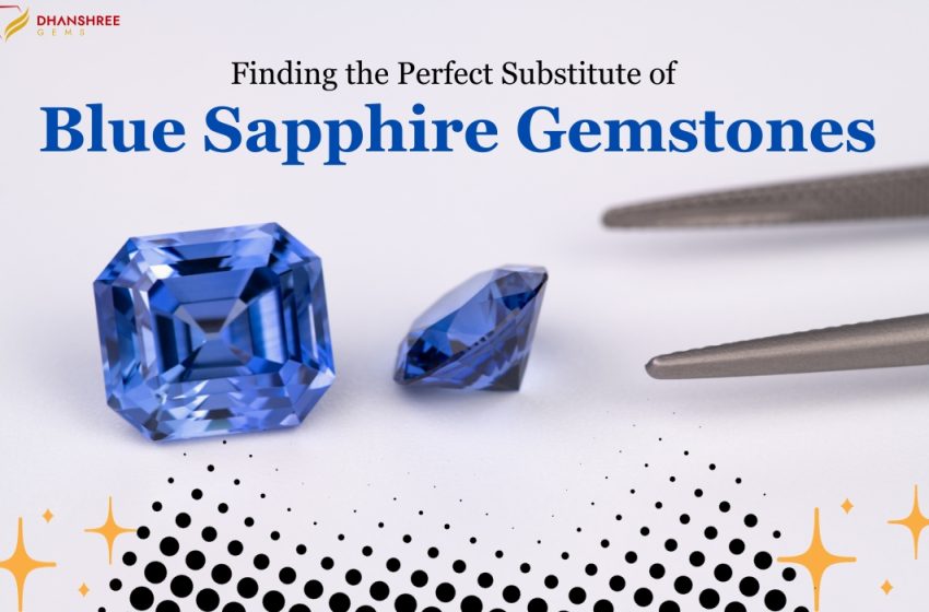  Finding the Perfect Substitute of Blue Sapphire Gemstones